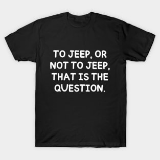 To jeep, or not to jeep, that is the question. T-Shirt